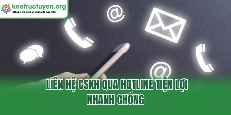 Liên hệ CSKH qua hotline tiện lợi, nhanh chóng