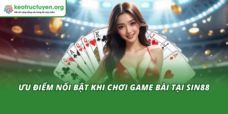Ưu điểm khi chơi bài tại Sin88