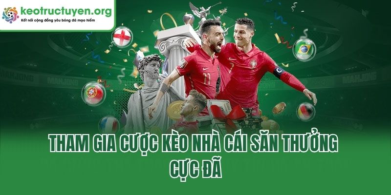 Tham gia cược kèo nhà cái săn thưởng cực đã