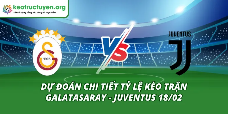 Tỷ Lệ Kèo Trận Galatasaray - Juventus 18/02