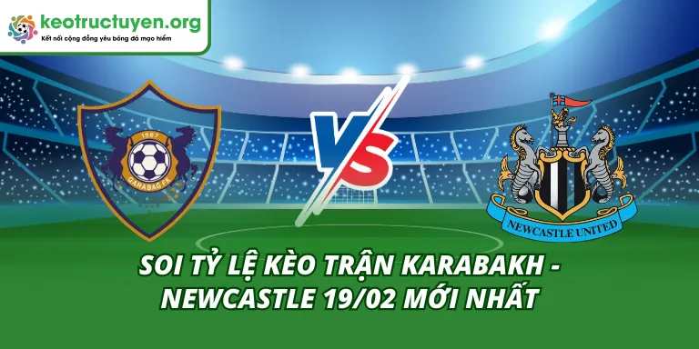 tỷ lệ kèo trận Karabakh - Newcastle 19/02